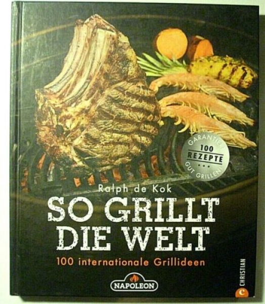 So grillt die Welt - 100 internationale Grillideen von Ralph de Kok